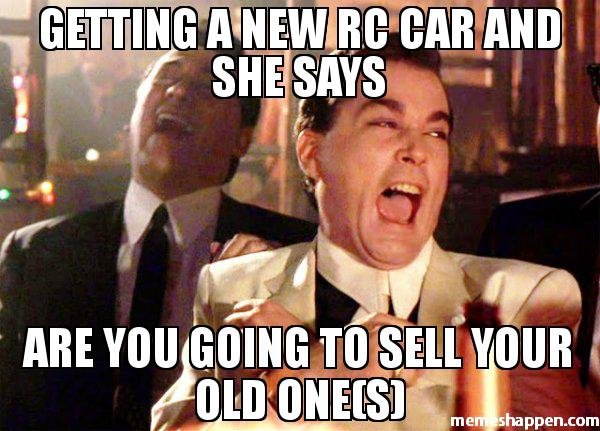 Getting-a-new-RC-Car-And-She-Says-Are-you-going-to-sell-your-old-ones-meme-35450.jpg