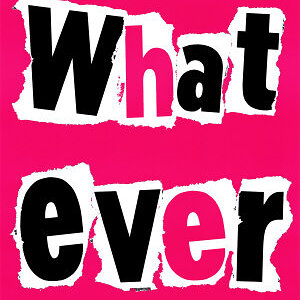 WHATEVER~What Ever Posters